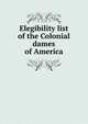 Elegibility list of the Colonial dames of America, 