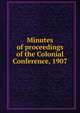 Minutes of proceedings of the Colonial Conference, 1907, 