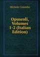 Opuscoli, Volumes 1-2 (Italian Edition), Michele Colombo 