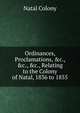 Ordinances, Proclamations, &c., &c., &c., Relating to the Colony of Natal, 1836 to 1855, Natal Colony 