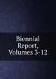 Biennial Report, Volumes 3-12, 