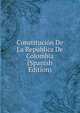 Constitucion De La Republica De Colombia (Spanish Edition), 
