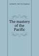 The mastery of the Pacific, Archibald R. Colquhoun 