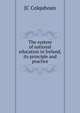 The system of national education in Ireland, its principle and practice, JC Colquhoun 