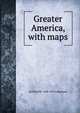 Greater America, with maps, Archibald R. Colquhoun 