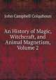 An History of Magic, Witchcraft, and Animal Magnetism, Volume 2, John Campbell Colquhoun 