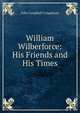 William Wilberforce: His Friends and His Times, John Campbell Colquhoun 
