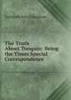 The Truth About Tonquin: Being the Times Special Correspondence, Archibald R. Colquhoun 
