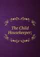 The Child Housekeeper;, 