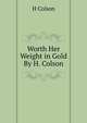 Worth Her Weight in Gold By H. Colson., H Colson 