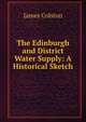 The Edinburgh and District Water Supply: A Historical Sketch, James Colston 