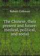 The Chinese, their present and future: medical, political, and social, Robert Coltman 