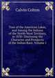 Tour of the American Lakes, and Among the Indians of the North-West Territory, in 1830: Disclosing the Character and Prospects of the Indian Race, Volume 1, Calvin Colton 