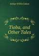 Tioba, and Other Tales, Arthur Willis Colton 