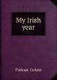 My Irish year, Padraic Colum 