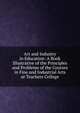 Art and Industry in Education: A Book Illustrative of the Principles and Problems of the Courses in Fine and Industrial Arts at Teachers College, 
