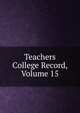 Teachers College Record, Volume 15, 