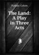 The Land: A Play in Three Acts, Padraic Colum 