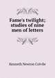 Fame's twilight; studies of nine men of letters, Kenneth Newton Colvile 