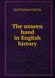 The unseen hand in English history, Ian Duncan Colvin 
