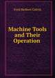 Machine Tools and Their Operation ., Fred Herbert Colvin 