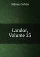 Landor, Volume 23, Colvin, Sidney Sir 