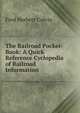 The Railroad Pocket-Book: A Quick Reference Cyclopedia of Railroad Information, Fred Herbert Colvin 