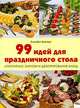 99 идей для праздничного стола. Аппетитные закуски и декорирование блюд, Элизабет Бангерт 