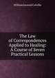 The Law of Correspondences Applied to Healing: A Course of Seven Practical Lessons, William Juvenal Colville 