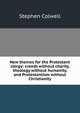 New themes for the Protestant clergy: creeds without charity, theology without humanity, and Protestantism without Christianity, Stephen Colwell 