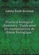 Practical biological chemistry; "Guide pour les manipulations de chimie biologique.", Gabriel Emile Bertrand 