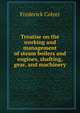 Treatise on the working and management of steam boilers and engines, shafting, gear, and machinery, Frederick Colyer 