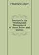 Treatise On the Working and Management of Steam Boilers and Engines, Frederick Colyer 