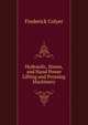 Hydraulic, Steam, and Hand Power Lifting and Pressing Machinery, Frederick Colyer 
