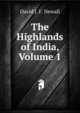 The Highlands of India, Volume 1, David J. F. Newall 