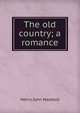 The old country; a romance, Newbolt Henry John 