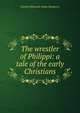 The wrestler of Philippi: a tale of the early Christians, Fannie Ellisworth Stone Newberry 