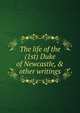 The life of the (1st) Duke of Newcastle, & other writings, 