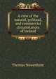 A view of the natural, political, and commercial circumstances of Ireland, Thomas Newenham 