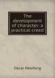 The development of character: a practical creed, Oscar Newfang 