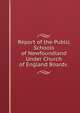 Report of the Public Schools of Newfoundland Under Church of England Boards ., 