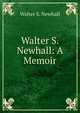 Walter S. Newhall: A Memoir, Walter S. Newhall 
