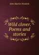 Wild clover. Poems and stories, John Martin Newkirk 