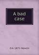 A bad case, O A. 1875- Newlin 