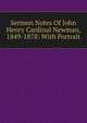 Sermon Notes Of John Henry Cardinal Newman, 1849-1878: With Portrait, 