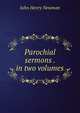 Parochial sermons . in two volumes, Newman, John Henry, 1801-1890 