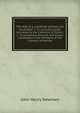 The idea of a university defined and illustrated: 1. In nine discourses delivered to the Catholics of Dublin. 2. In occasional lectures and essays addressed to the members of the Catholic University, Newman, John Henry, 1801-1890 