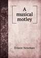 A musical motley, Ernest Newman 