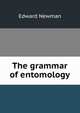 The grammar of entomology, Edward Newman 