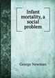 Infant mortality, a social problem, George Newman 